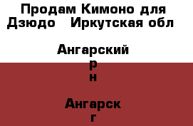 Продам Кимоно для Дзюдо - Иркутская обл., Ангарский р-н, Ангарск г. Спортивные и туристические товары » Единоборства   